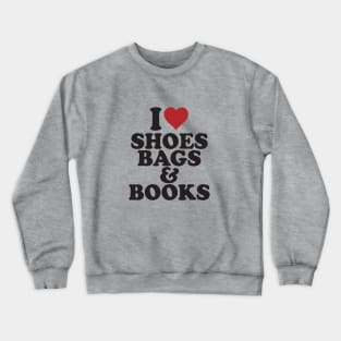 I Love Shoes Bags & Books BoomBoomInk Crewneck Sweatshirt